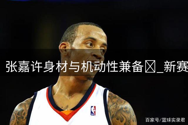 张嘉许身材与机动性兼备👀 新赛季表现值得期待👍